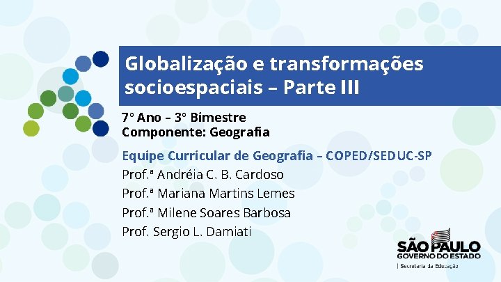 Globalização e transformações socioespaciais – Parte III 7º Ano – 3º Bimestre Componente: Geografia Globalização e transformações socioespaciais – Parte III 7º Ano – 3º Bimestre Componente: Geografia