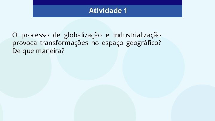 Atividade 1 O processo de globalização e industrialização provoca transformações no espaço geográfico? De Atividade 1 O processo de globalização e industrialização provoca transformações no espaço geográfico? De