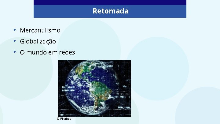 Retomada • • • Mercantilismo Globalização O mundo em redes © Pixabay Retomada • • • Mercantilismo Globalização O mundo em redes © Pixabay
