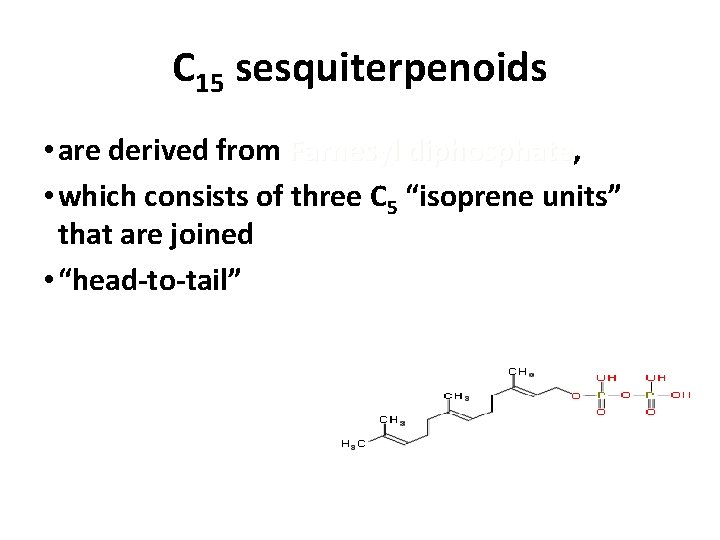C 15 sesquiterpenoids • are derived from Farnesyl diphosphate, diphosphate • which consists of