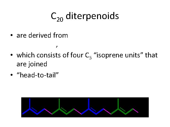 C 20 diterpenoids • are derived from Geranylgeranyl diphosphate, • which consists of four