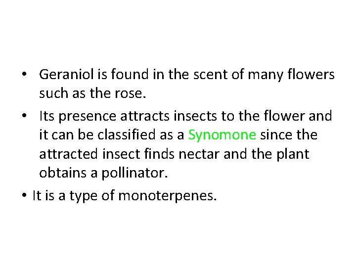  • Geraniol is found in the scent of many flowers such as the