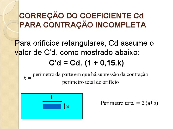 CORREÇÃO DO COEFICIENTE Cd PARA CONTRAÇÃO INCOMPLETA Para orifícios retangulares, Cd assume o valor
