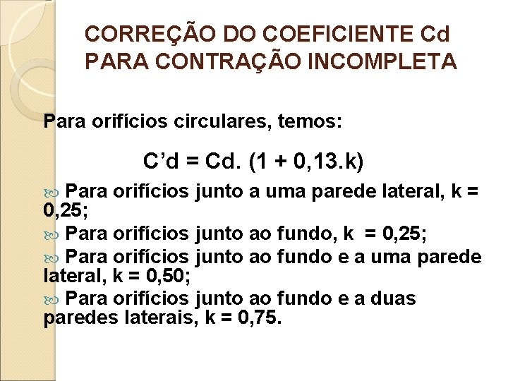 CORREÇÃO DO COEFICIENTE Cd PARA CONTRAÇÃO INCOMPLETA Para orifícios circulares, temos: C’d = Cd.