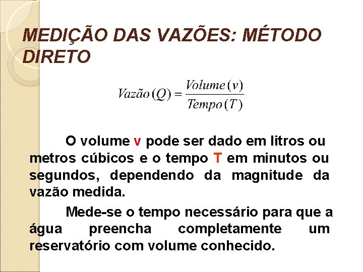 MEDIÇÃO DAS VAZÕES: MÉTODO DIRETO O volume v pode ser dado em litros ou