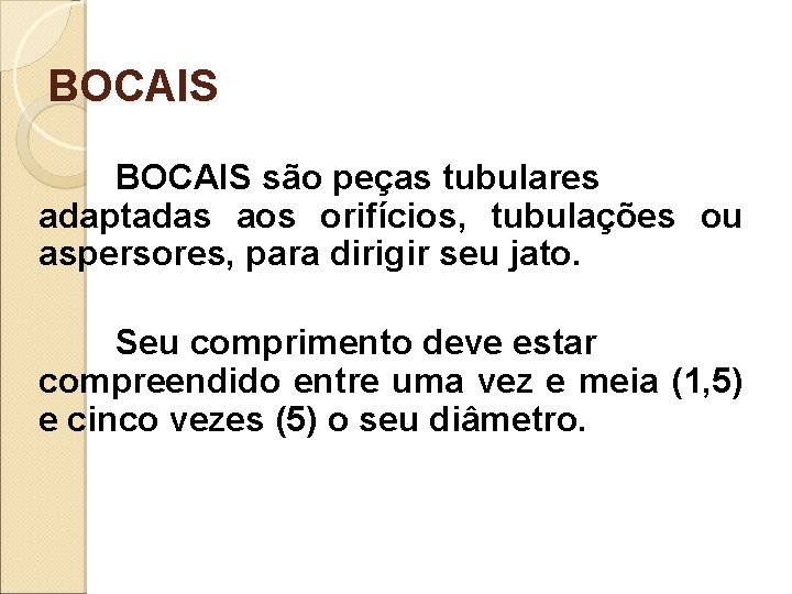 BOCAIS são peças tubulares adaptadas aos orifícios, tubulações ou aspersores, para dirigir seu jato.