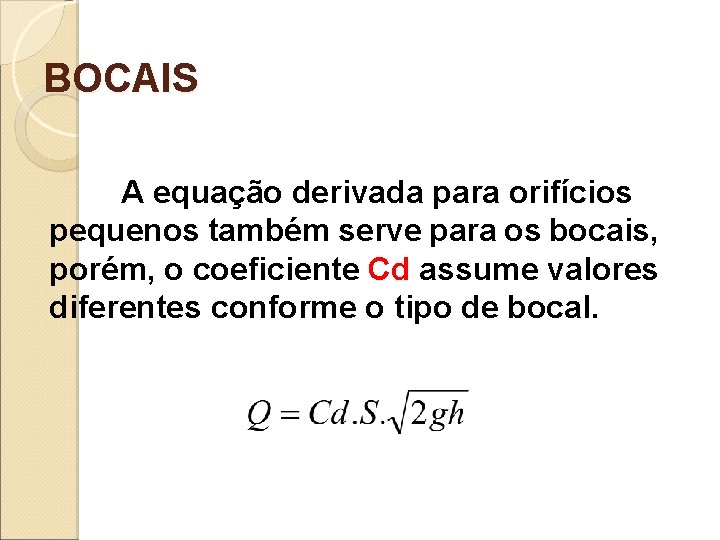 BOCAIS A equação derivada para orifícios pequenos também serve para os bocais, porém, o