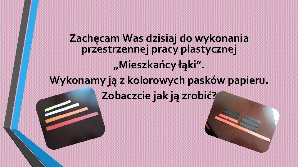 Zachęcam Was dzisiaj do wykonania przestrzennej pracy plastycznej „Mieszkańcy łąki”. Wykonamy ją z kolorowych