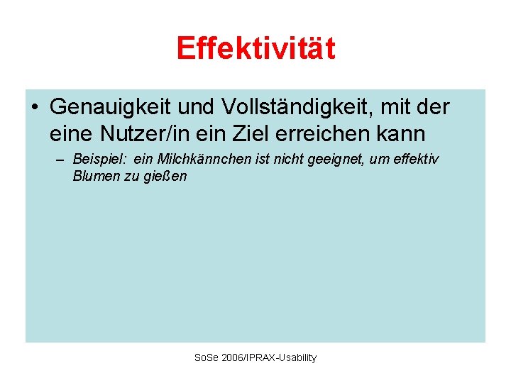 Effektivität • Genauigkeit und Vollständigkeit, mit der eine Nutzer/in ein Ziel erreichen kann –