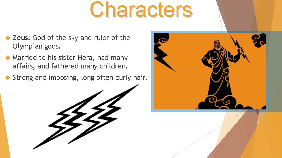 Characters Zeus: God of the sky and ruler of the Olympian gods. Married to