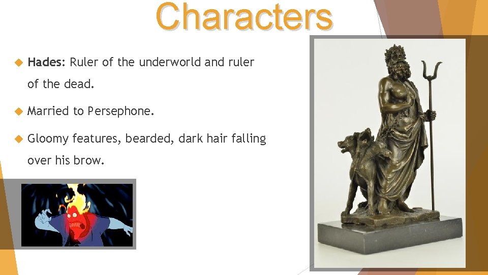 Characters Hades: Ruler of the underworld and ruler of the dead. Married to Persephone.