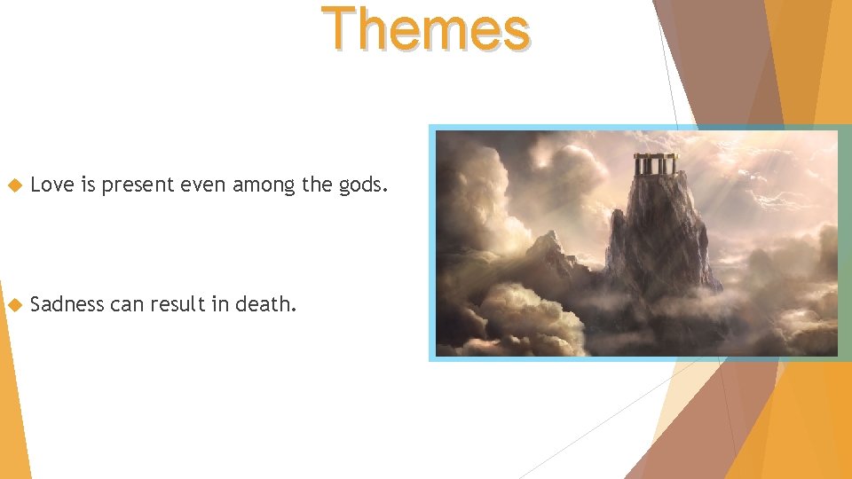 Themes Love is present even among the gods. Sadness can result in death. 