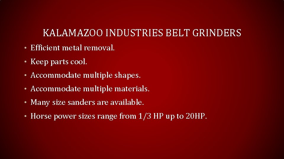 KALAMAZOO INDUSTRIES BELT GRINDERS • Efficient metal removal. • Keep parts cool. • Accommodate