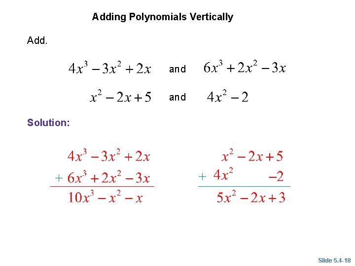 EXAMPLE 5 Adding Polynomials Vertically Add. and Solution: + + Slide 5. 4 -18 EXAMPLE 5 Adding Polynomials Vertically Add. and Solution: + + Slide 5. 4 -18