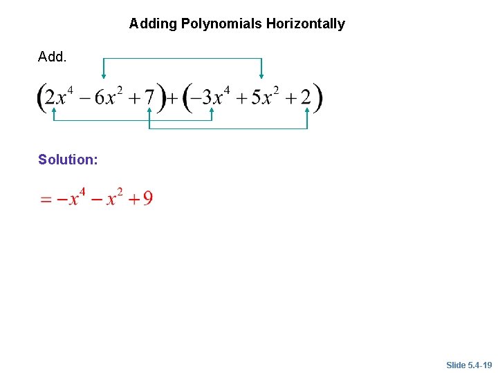 EXAMPLE 6 Adding Polynomials Horizontally Add. Solution: Slide 5. 4 -19  EXAMPLE 6 Adding Polynomials Horizontally Add. Solution: Slide 5. 4 -19