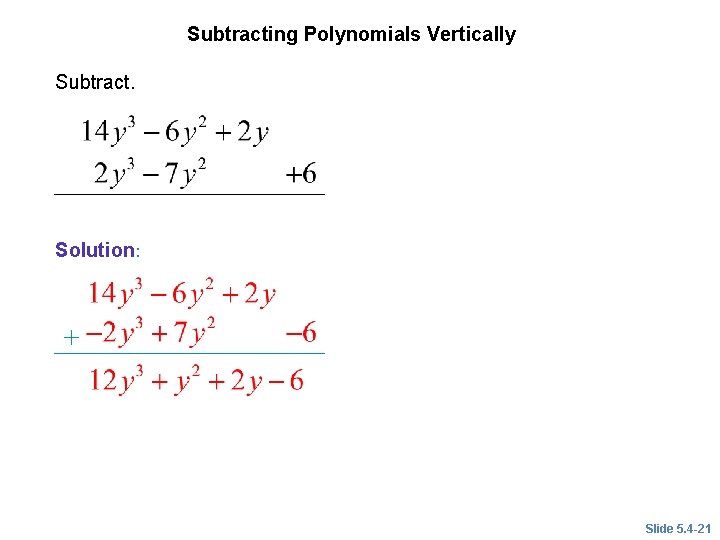EXAMPLE 8 Subtracting Polynomials Vertically Subtract. Solution: + Slide 5. 4 -21  EXAMPLE 8 Subtracting Polynomials Vertically Subtract. Solution: + Slide 5. 4 -21