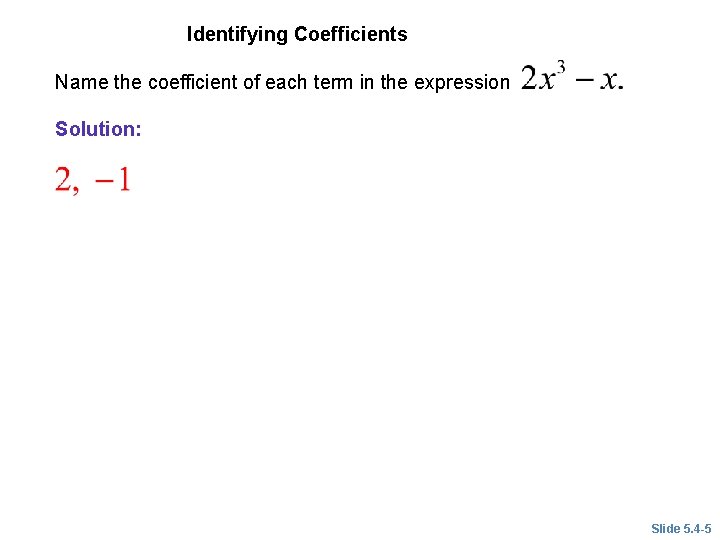 EXAMPLE 1 Identifying Coefficients Name the coefficient of each term in the expression Solution: EXAMPLE 1 Identifying Coefficients Name the coefficient of each term in the expression Solution: