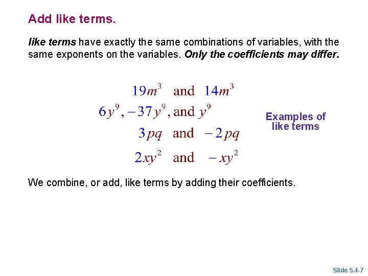Add like terms have exactly the same combinations of variables, with the same exponents Add like terms have exactly the same combinations of variables, with the same exponents