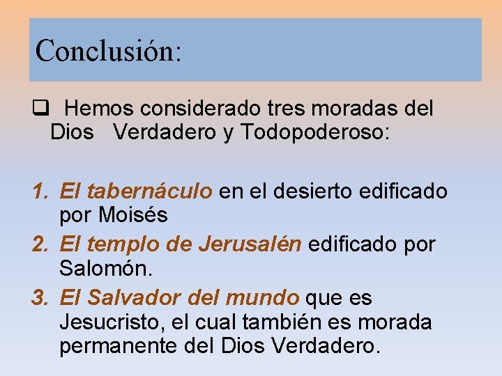 Conclusión: q Hemos considerado tres moradas del Dios Verdadero y Todopoderoso: 1. El tabernáculo