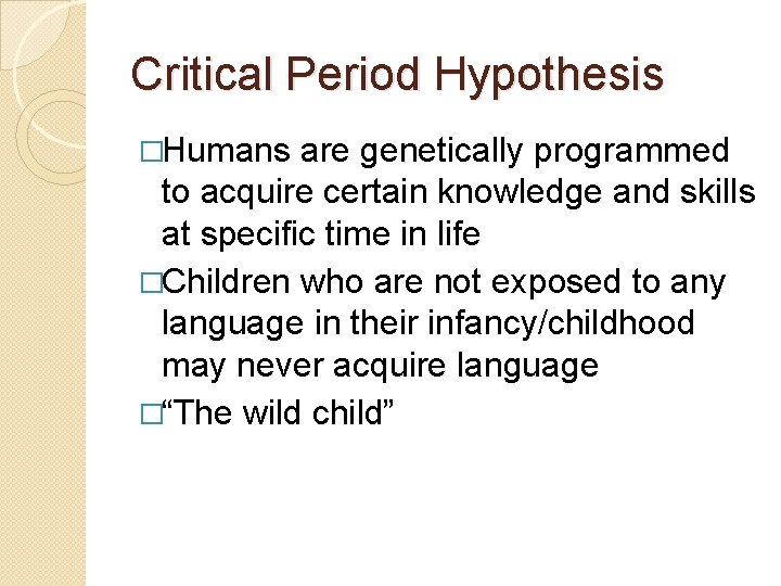 Critical Period Hypothesis �Humans are genetically programmed to acquire certain knowledge and skills at
