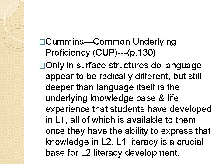 �Cummins---Common Underlying Proficiency (CUP)---(p. 130) �Only in surface structures do language appear to be