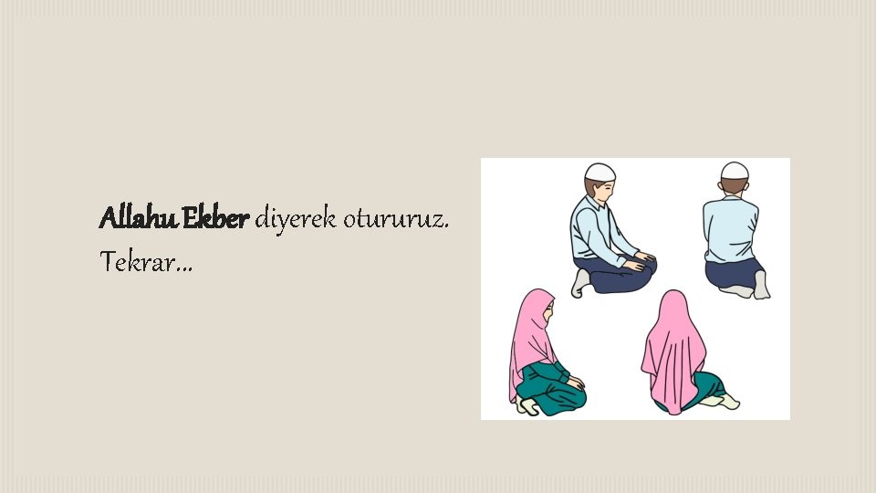 Allahu Ekber diyerek otururuz. Tekrar. . . 