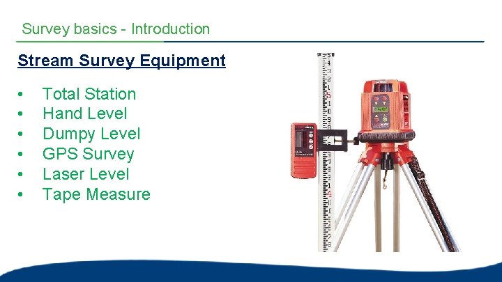 Survey basics - Introduction Stream Survey Equipment • • • Total Station Hand Level Survey basics - Introduction Stream Survey Equipment • • • Total Station Hand Level