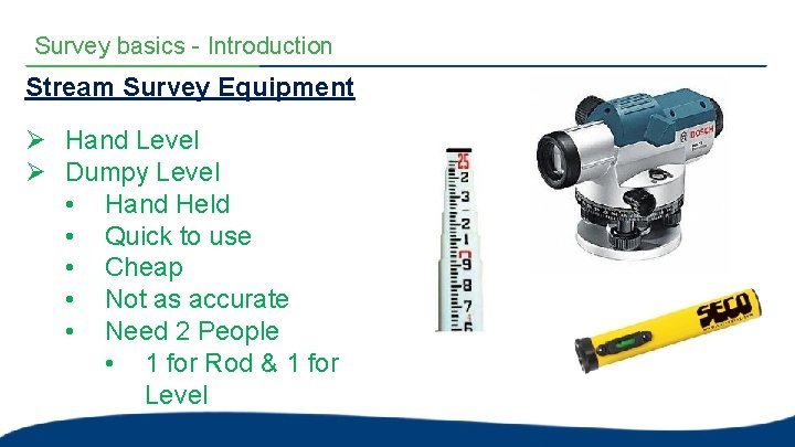 Survey basics - Introduction Stream Survey Equipment Ø Hand Level Ø Dumpy Level • Survey basics - Introduction Stream Survey Equipment Ø Hand Level Ø Dumpy Level •