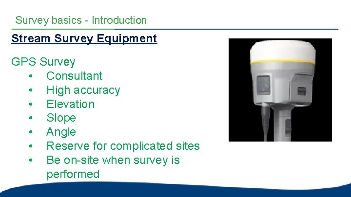 Survey basics - Introduction Stream Survey Equipment GPS Survey • Consultant • High accuracy Survey basics - Introduction Stream Survey Equipment GPS Survey • Consultant • High accuracy
