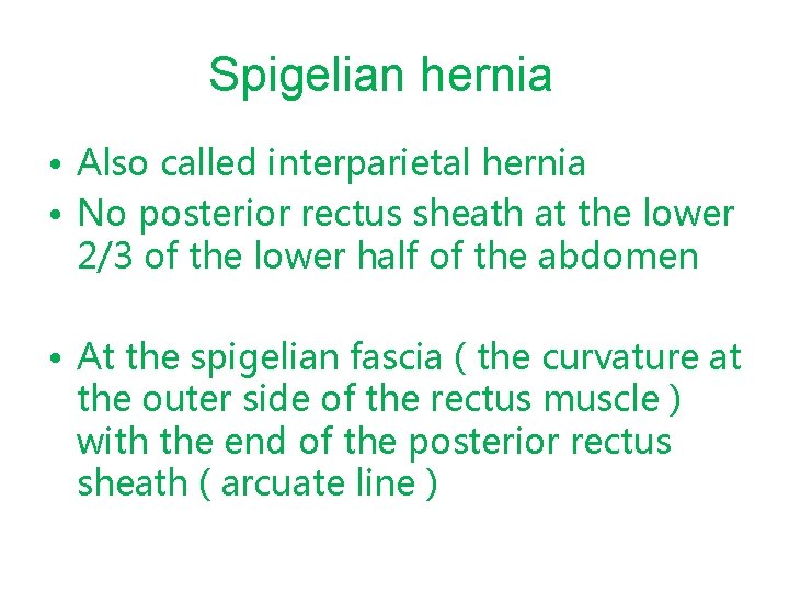 Spigelian hernia • Also called interparietal hernia • No posterior rectus sheath at the