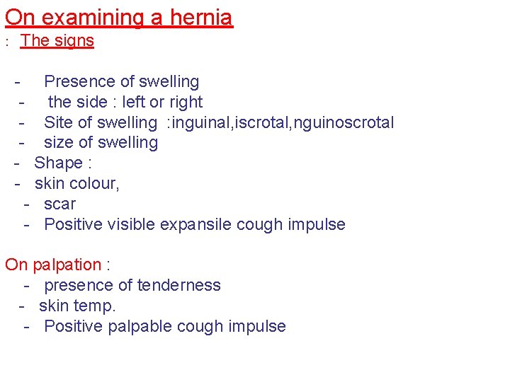 On examining a hernia : The signs - Presence of swelling - the side