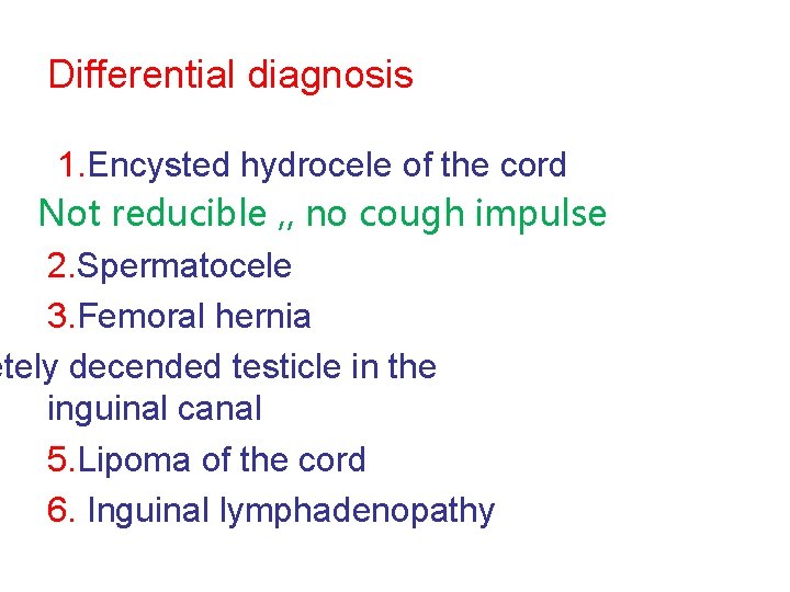 Differential diagnosis 1. Encysted hydrocele of the cord Not reducible , , no cough