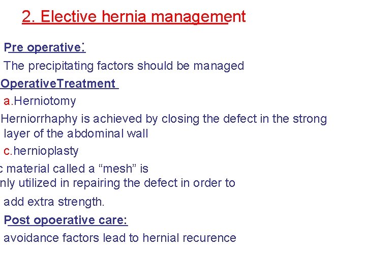 2. Elective hernia management Pre operative: The precipitating factors should be managed Operative. Treatment
