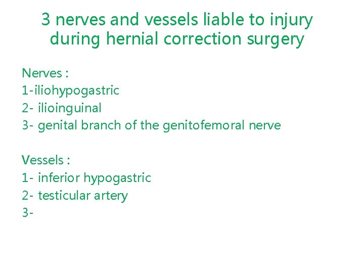 3 nerves and vessels liable to injury during hernial correction surgery Nerves : 1