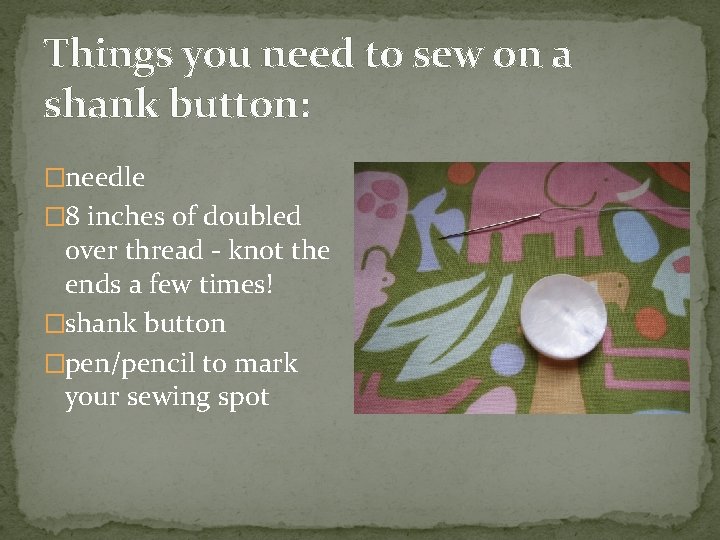 Things you need to sew on a shank button: �needle � 8 inches of