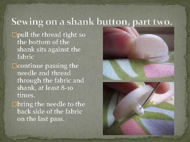 Sewing on a shank button, part two. �pull the thread tight so the bottom