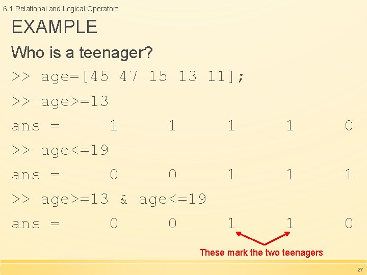 6. 1 Relational and Logical Operators EXAMPLE Who is a teenager? >> age=[45 47 6. 1 Relational and Logical Operators EXAMPLE Who is a teenager? >> age=[45 47