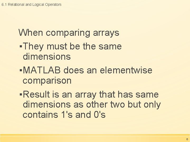6. 1 Relational and Logical Operators When comparing arrays ▪They must be the same 6. 1 Relational and Logical Operators When comparing arrays ▪They must be the same