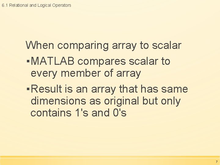 6. 1 Relational and Logical Operators When comparing array to scalar ▪MATLAB compares scalar 6. 1 Relational and Logical Operators When comparing array to scalar ▪MATLAB compares scalar
