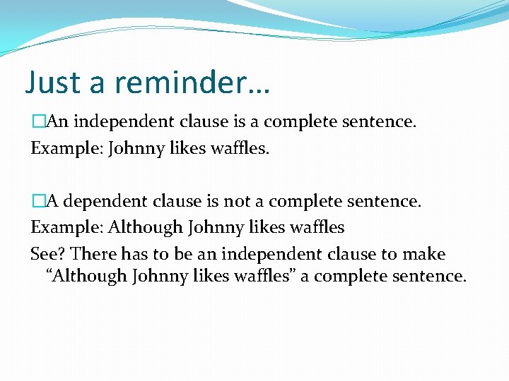 Just a reminder… �An independent clause is a complete sentence. Example: Johnny likes waffles.