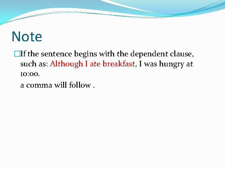 Note �If the sentence begins with the dependent clause, such as: Although I ate