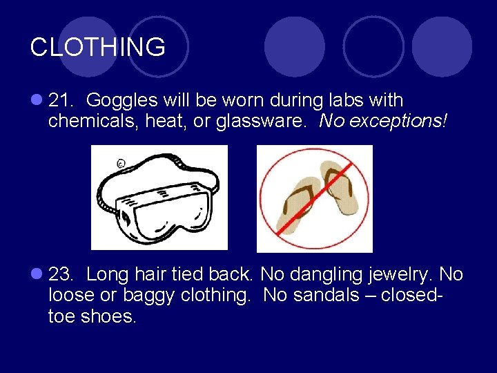 CLOTHING l 21. Goggles will be worn during labs with chemicals, heat, or glassware.