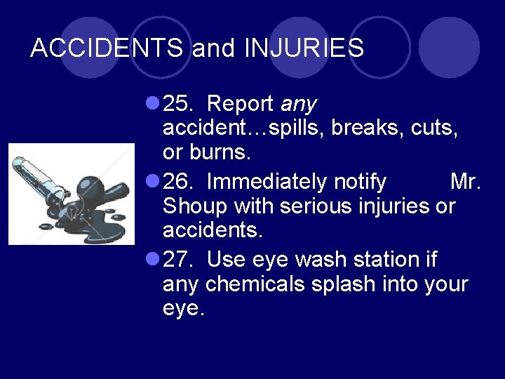 ACCIDENTS and INJURIES l 25. Report any accident…spills, breaks, cuts, or burns. l 26.