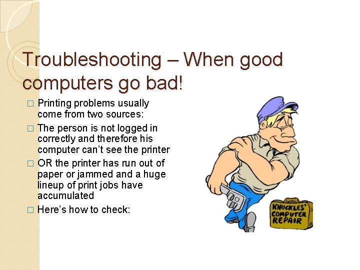 Troubleshooting – When good computers go bad! Printing problems usually come from two sources: