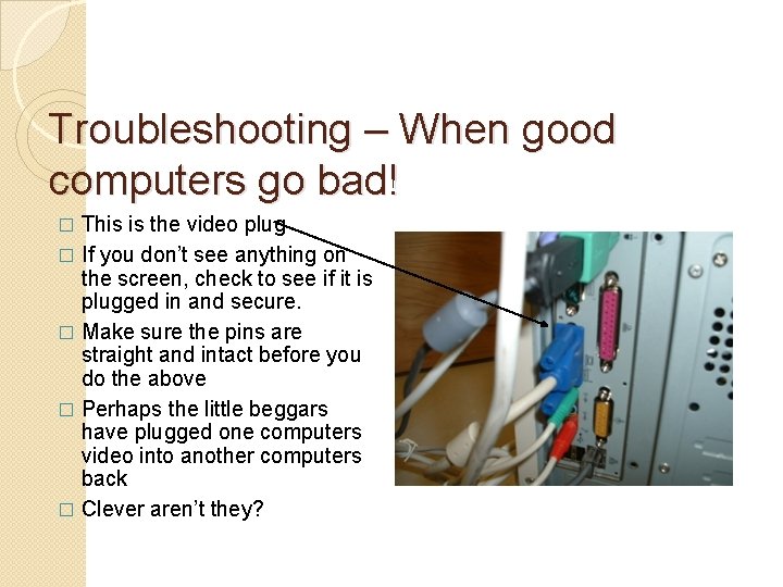 Troubleshooting – When good computers go bad! This is the video plug � If