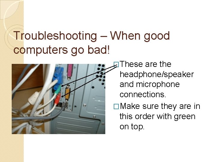 Troubleshooting – When good computers go bad! �These are the headphone/speaker and microphone connections.