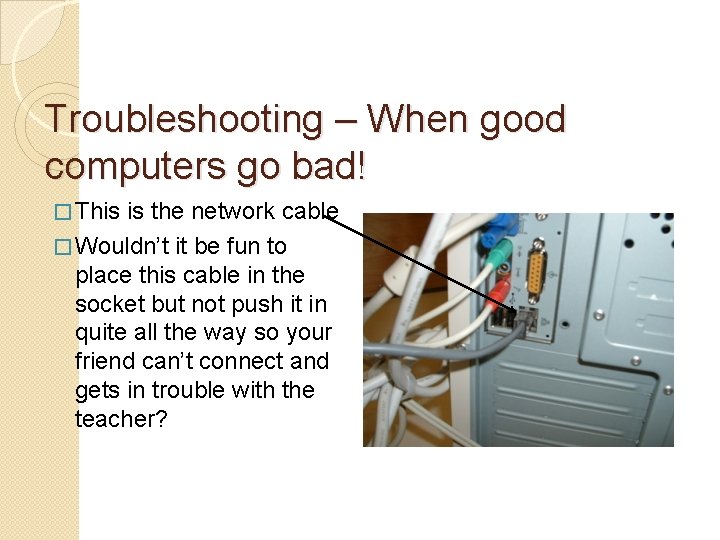 Troubleshooting – When good computers go bad! � This is the network cable �