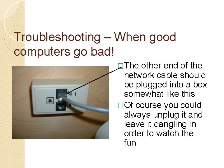 Troubleshooting – When good computers go bad! �The other end of the network cable