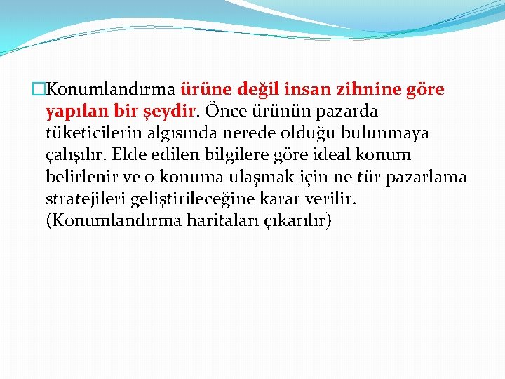 �Konumlandırma ürüne değil insan zihnine göre yapılan bir şeydir. Önce ürünün pazarda tüketicilerin algısında