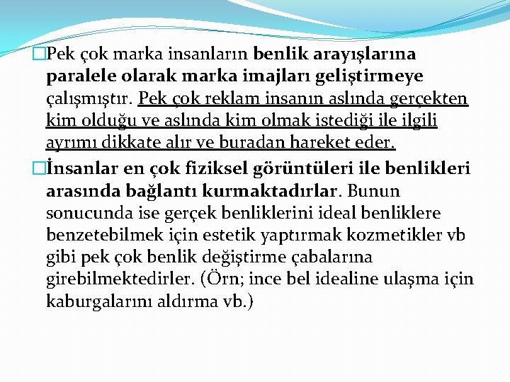 �Pek çok marka insanların benlik arayışlarına paralele olarak marka imajları geliştirmeye çalışmıştır. Pek çok